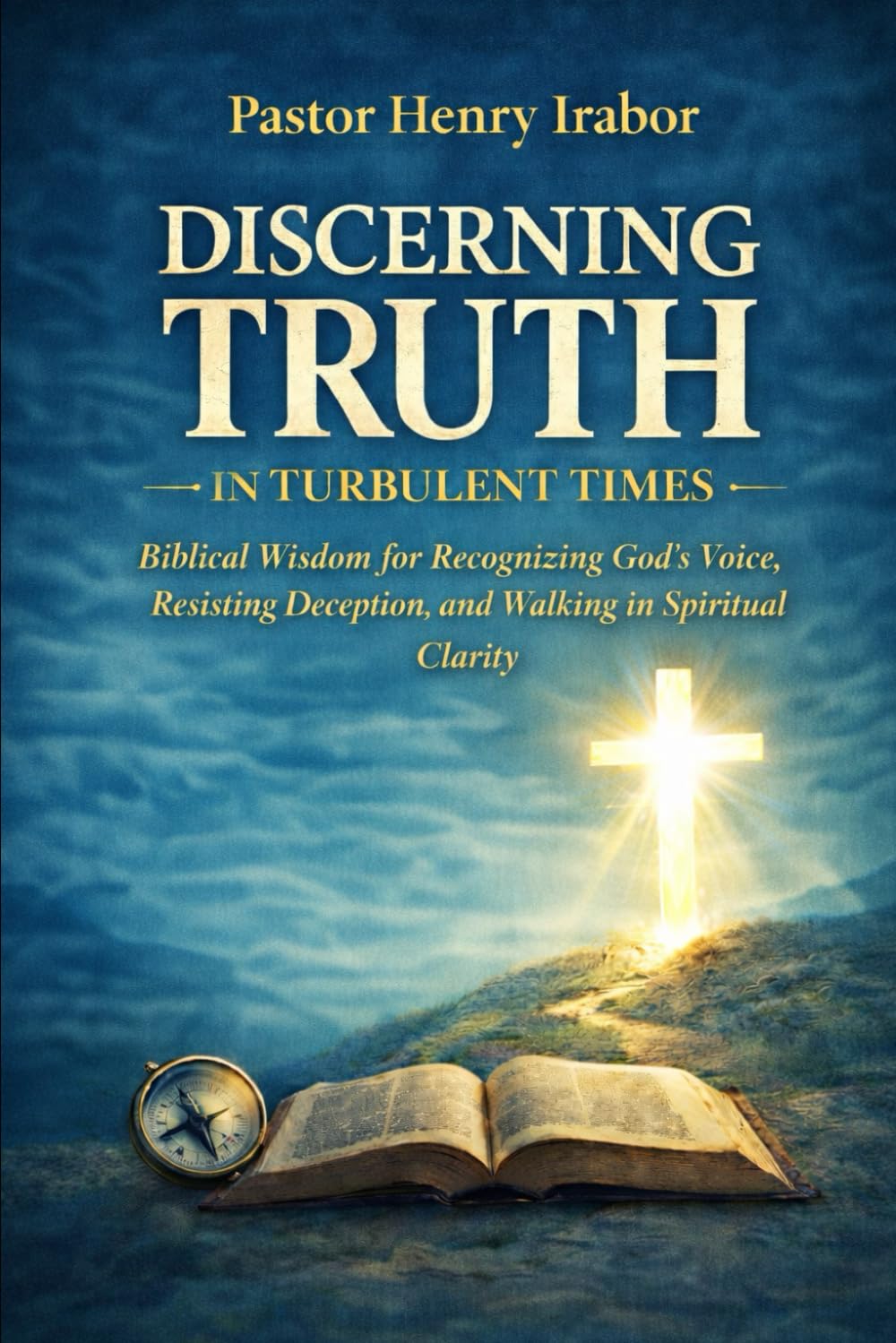 Discerning Truth in Turbulent Times: Biblical Wisdom for Recognizing God’s Voice, Resisting Deception, and Walking in Spiritual Clarity