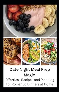 Date Night Meal Prep Magic: Effortless Recipes and Planning for Romantic Dinners at Home