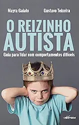 O Reizinho Autista: Guia para lidar com comportamentos difíceis
