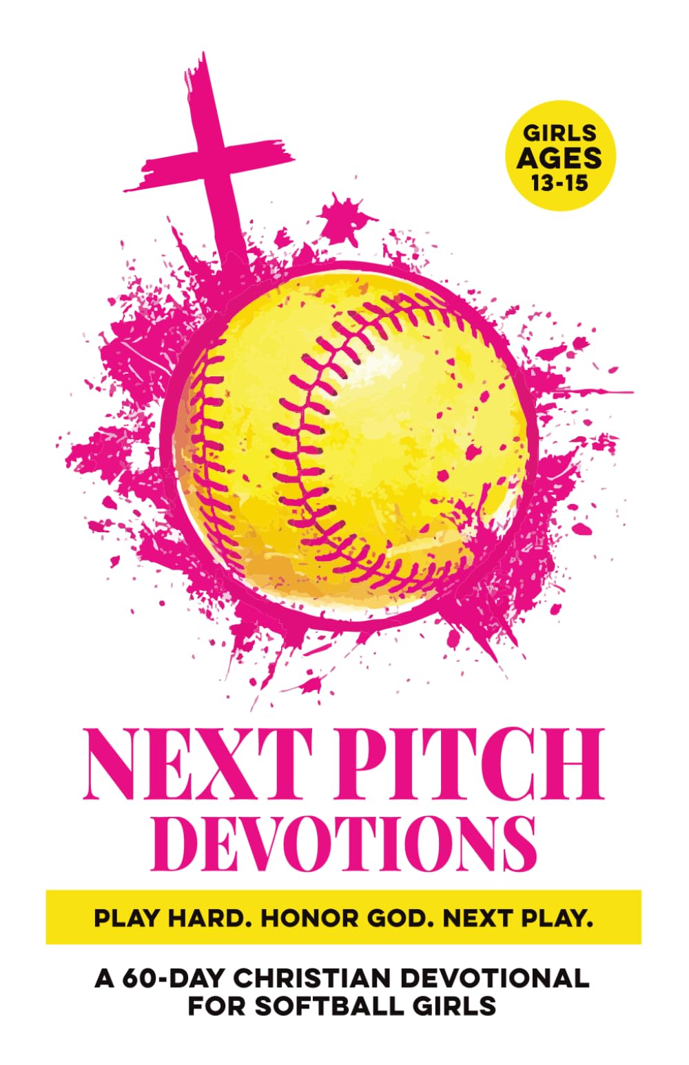 Next Pitch Devotions | Play Hard. Honor God. Next Play.: A 60-Day Christian Softball Devotional for Girls Ages 13–15 | Bible Devotions for Real-Life ... & Scripture (Christian Family Devotionals)
