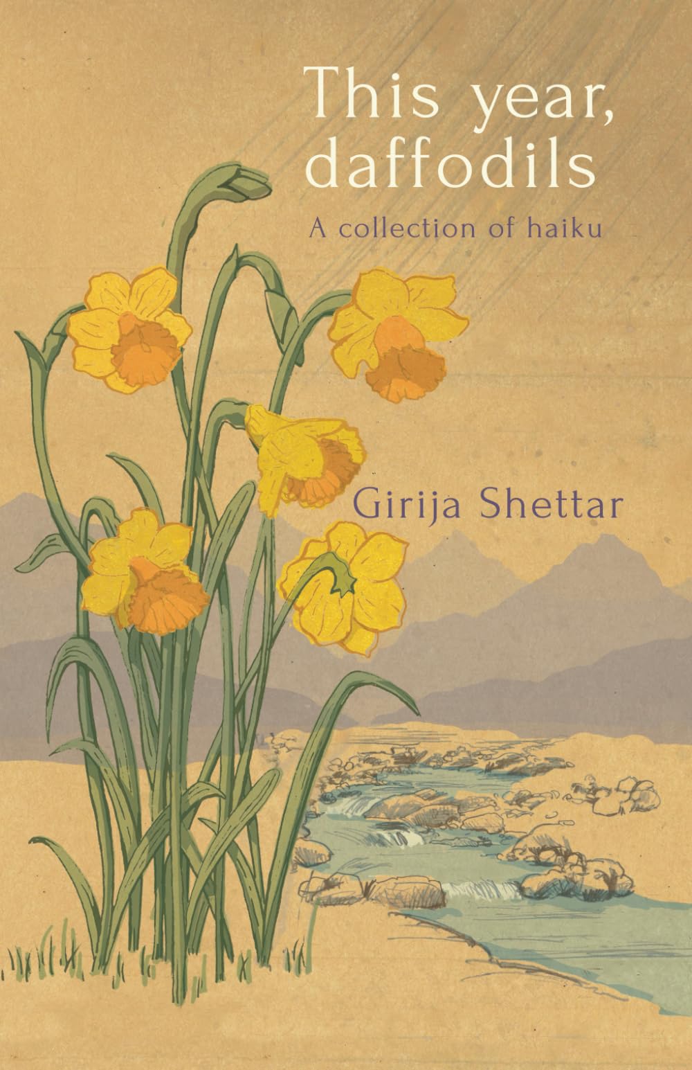 This year, daffodils: A collection of haiku (Haiku by Girija)