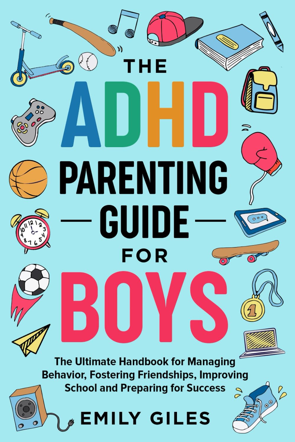 The ADHD Parenting Guide for Boys: The Ultimate Handbook for Managing Behavior, Fostering Friendships, Improving School and Preparing for Success