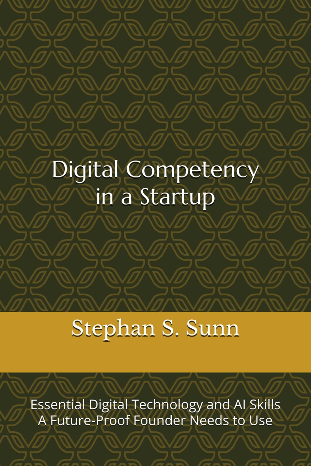 Digital Competency in a Startup: Essential Digital Technology and AI Skills A Future-Proof Founder Needs to Know