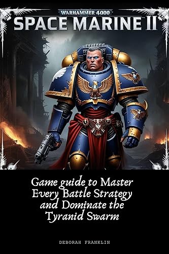 Warhammer 40,000: Space Marine II: Game guide to master every battle strategy and Dominate the Tyranid Swarm
