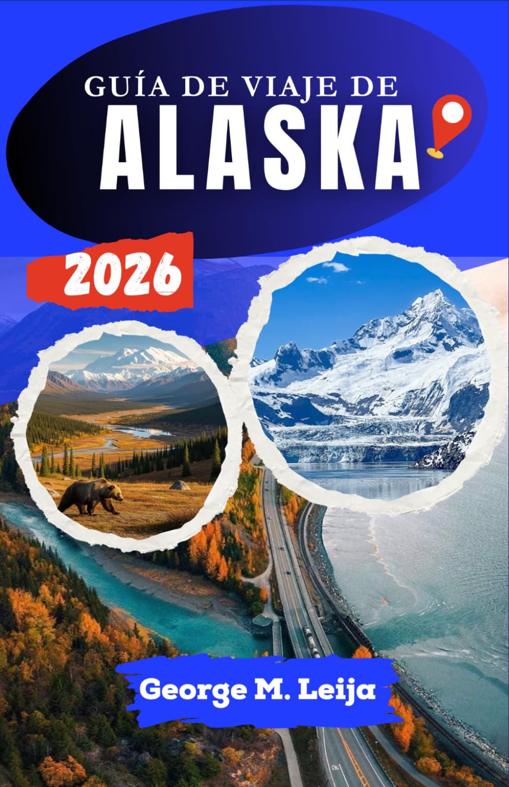 GUÍA DE VIAJE DE ALASKA 2026: Itinerarios paso a paso, visitas a glaciares, observación de fauna, planificación de cruceros y rutas panorámicas a través de parques nacionales.