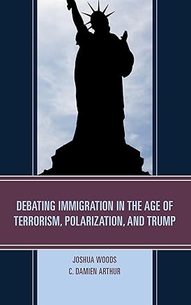 Debating Immigration in the Age of Terrorism, Polarization, and Trump (English Edition)