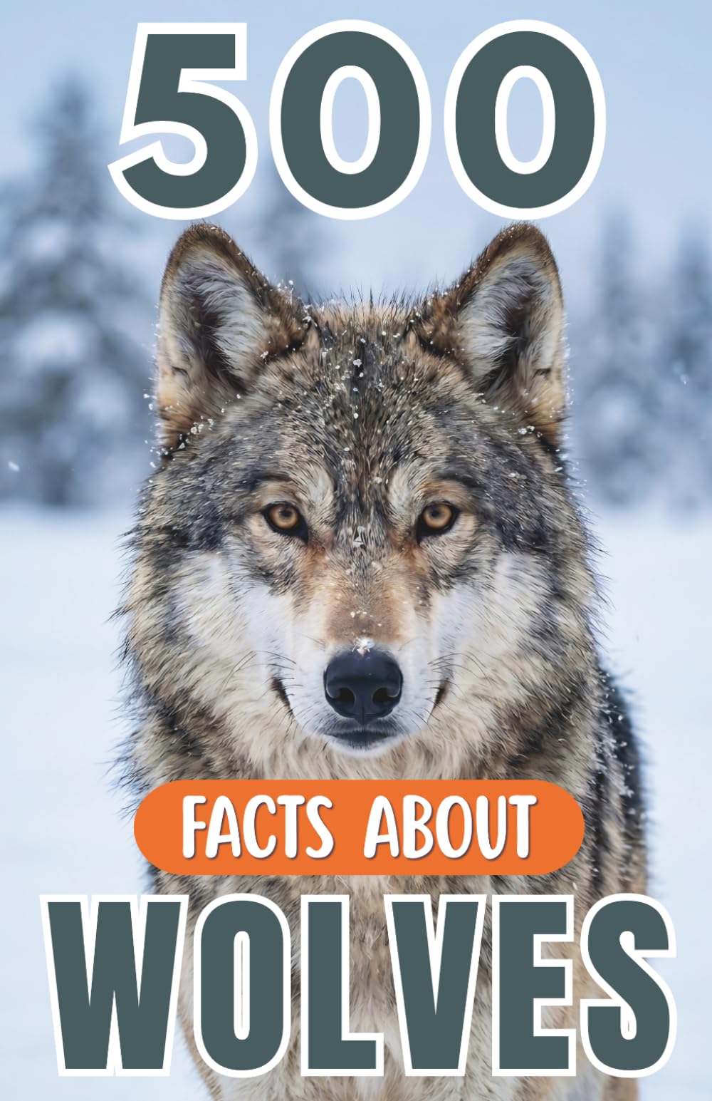500 Fascinating Facts About Wolves: Incredible Wildlife Trivia, Survival Secrets and Forest Discoveries for Kids, and Adults (Awesome Wildlife Explorers)