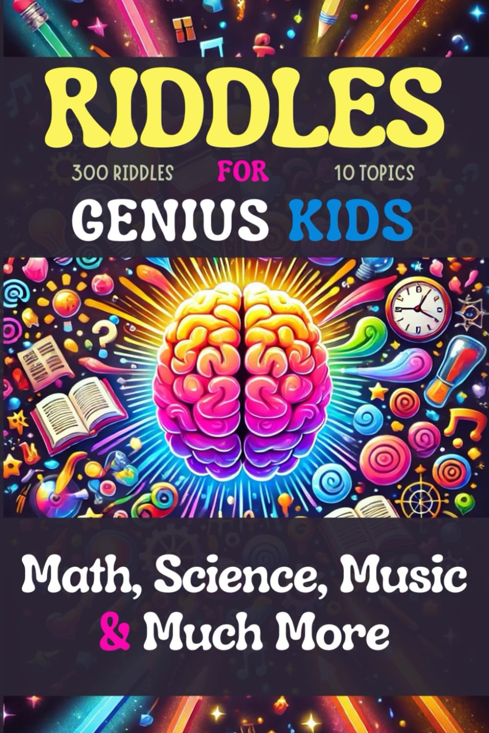 Riddles for Genius Kids: Brain-Boosting Fun for Curious Minds: 300 Fun and Tricky Puzzles to Sharpen Young Minds Covering 10 Topics