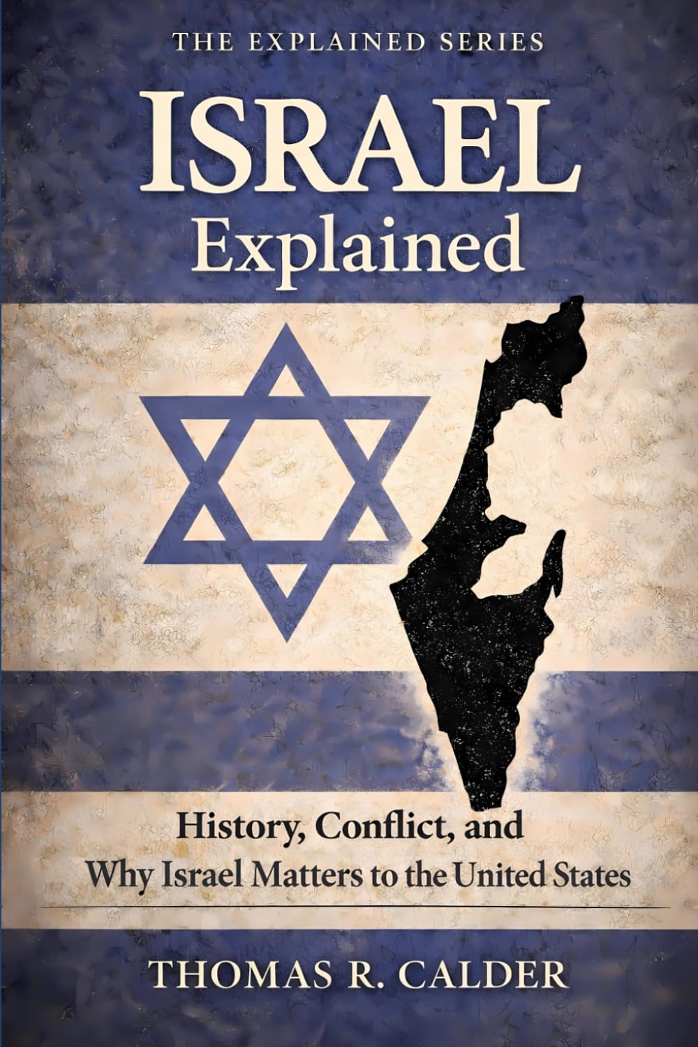 Israel Explained: History, Conflict, and Why Israel Matters to the United States (Explained: Power, Geography, and Constraint)