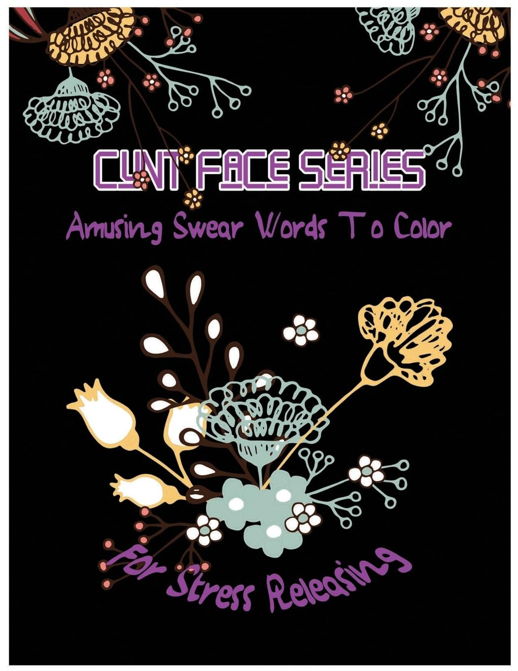 Cunt Face: Amusing Swear Words to Color For Stress Releasing: Volume 4