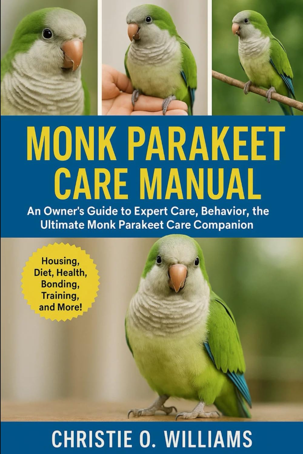 Monk parakeet care Manuel: An Owner’s Guide to Expert Care, Behavior, the ultimate monk parakeet Care companion