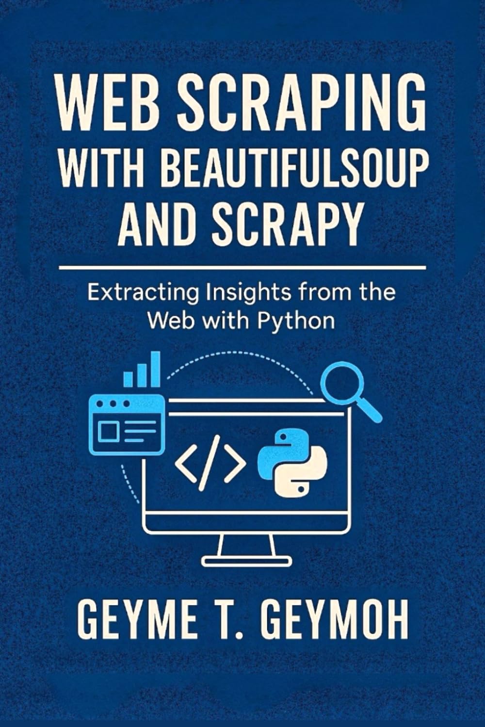 WEB SCRAPING WITH BEAUTIFULSOUP AND SCRAPY: Extracting Insights from the Web with Python (TECHFRONTIERS SERIES)