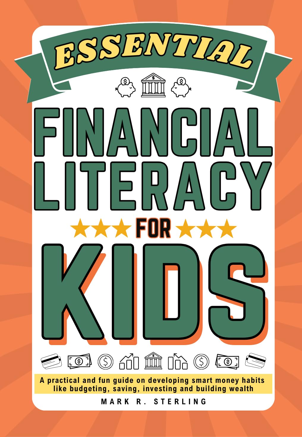 Essential Financial Literacy for Kids: A practical and fun guide for developing smart money habits like budgeting, saving, investing and building wealth
