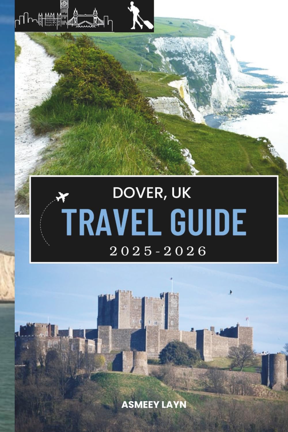 DOVER, UK TRAVEL GUIDE 2025-2026: Explore the Best of Dover’s Heritage, Natural Beauty, and Coastal Wonders