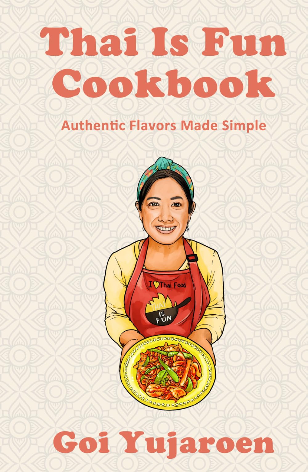 Thai Is Fun Cookbook: Authentic Flavors Made Simple | 25 recipes for Modern Home Cook| Thai Street Food | Gift for Thai Food lover and Beginner to