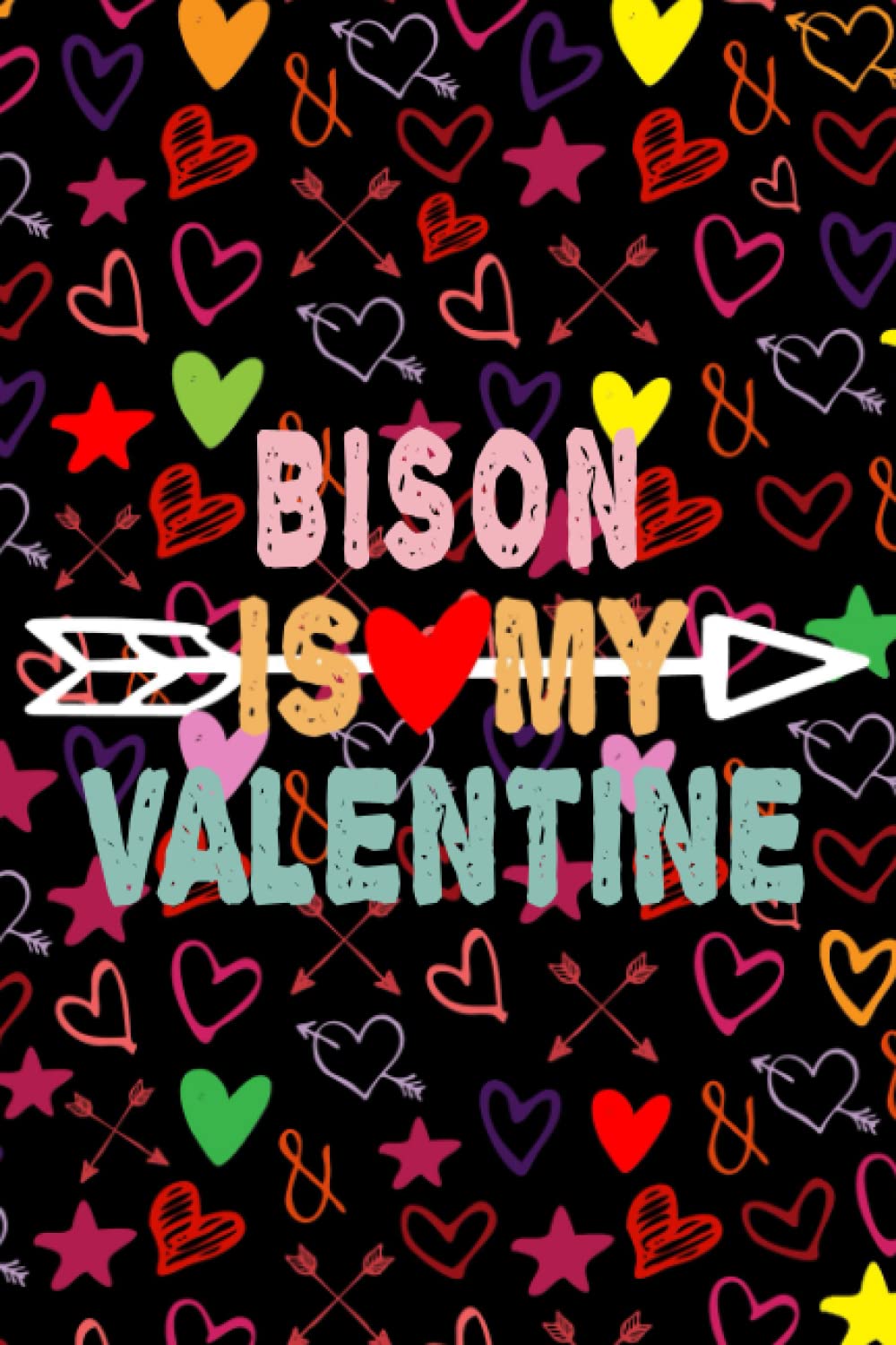 Bison Is My Valentine: Funny Bison Is My Valentine Quote , funny gift journal notebook for who Lovers Bison 100 pages