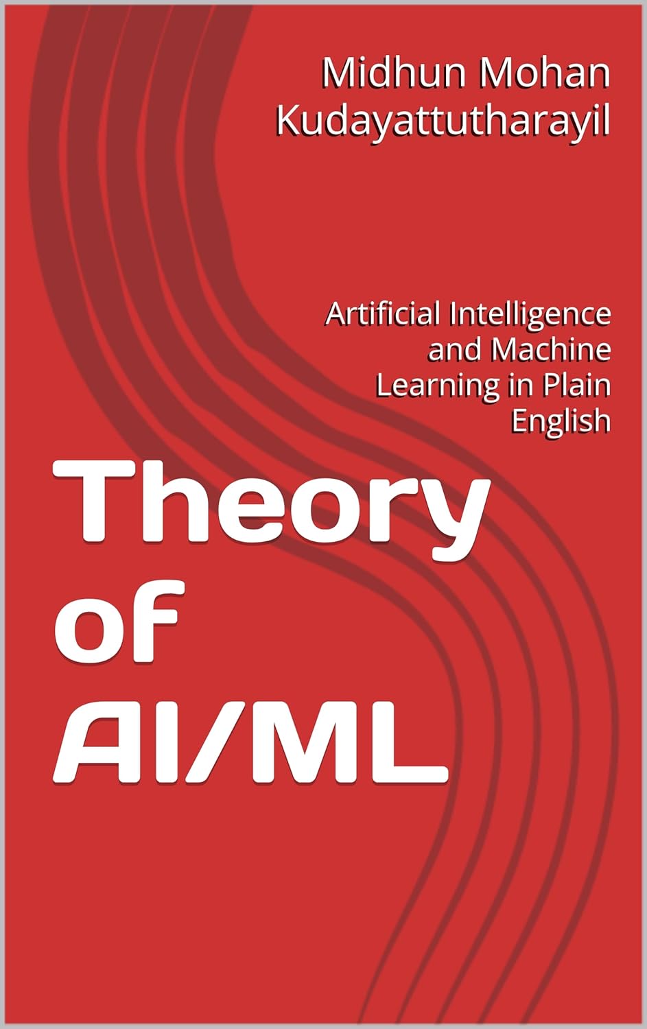 Theory of AI/ML: Artificial Intelligence and Machine Learning in Plain English