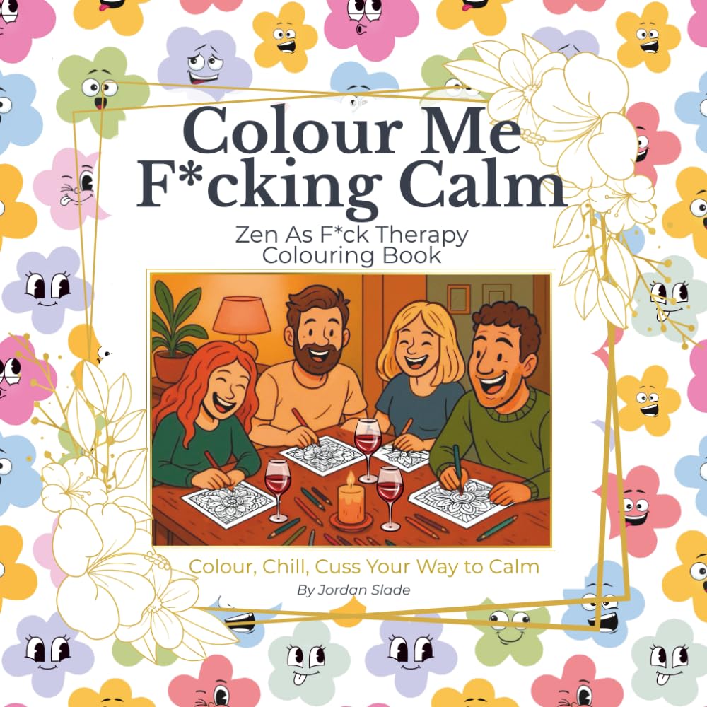 Colour Me F*cking Calm: Zen As F*ck Therapy Colouring Book For Adult's: Colour, Chill and Cuss Your Way To Calm