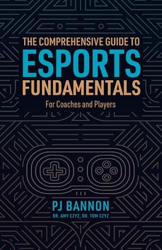 The Comprehensive Guide to Esports Fundamentals: For Coaches and Players