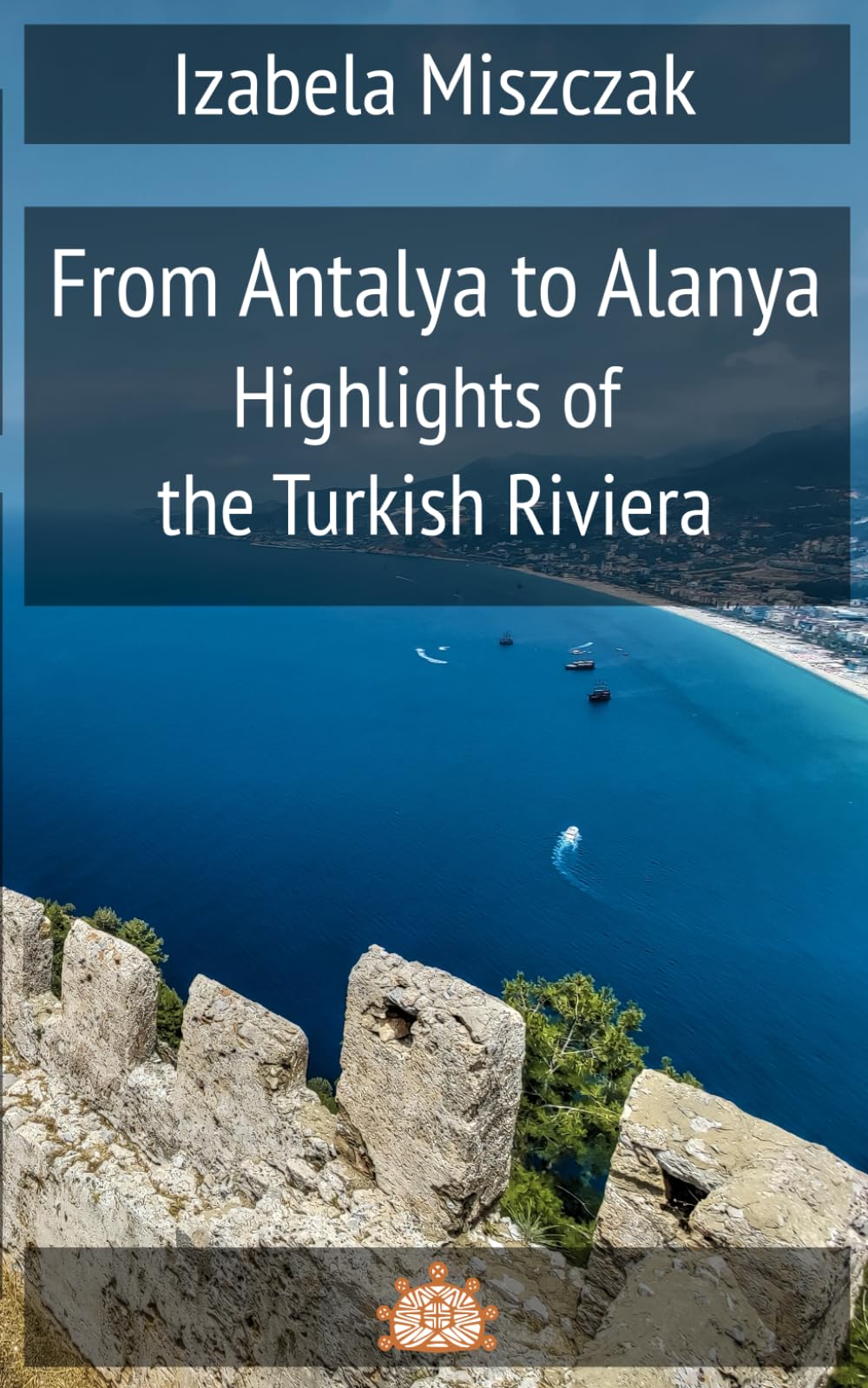 From Antalya to Alanya. Highlights of the Turkish Riviera
