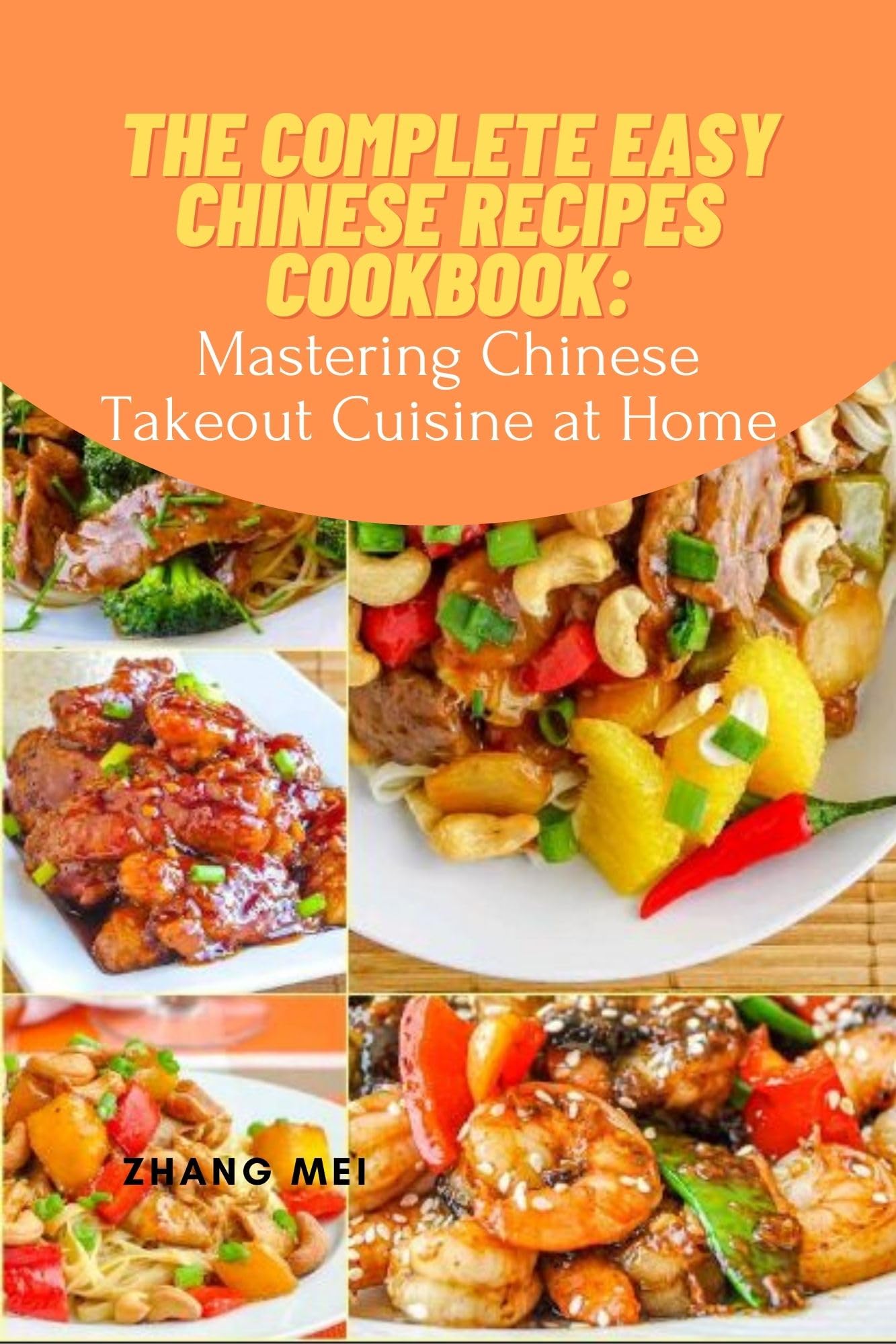 The complete Easy Chinese Recipes Cookbook: Mastering Chinese Takeout cuisine at home