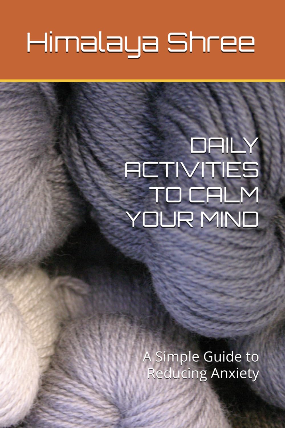 DAILY ACTIVITIES TO CALM YOUR MIND: A Simple Guide to Reducing Anxiety