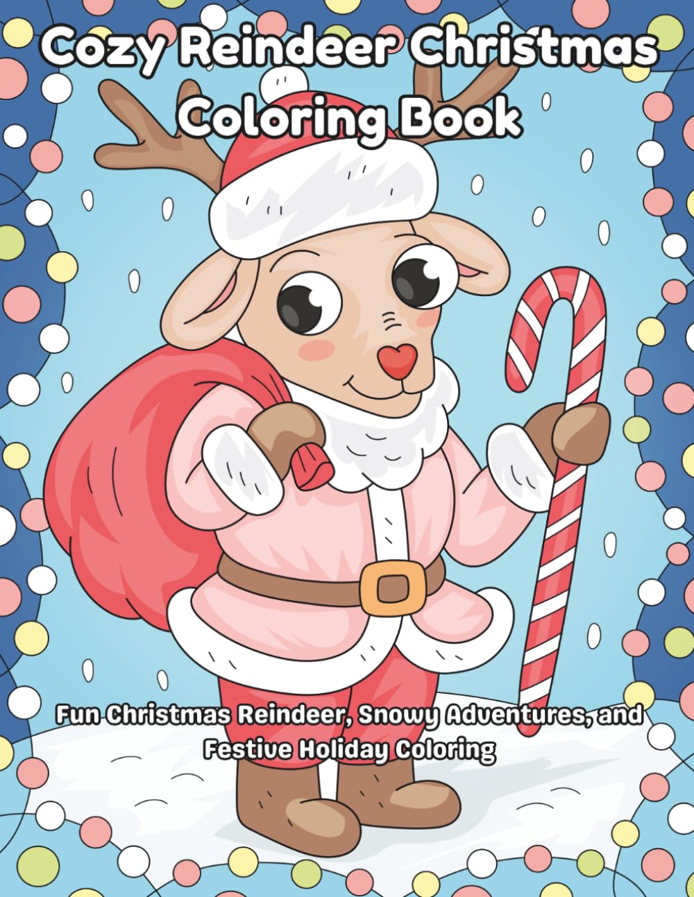 Cozy Reindeer Christmas Coloring Book: Fun Christmas Reindeer, Snowy Adventures, and Festive Holiday Coloring