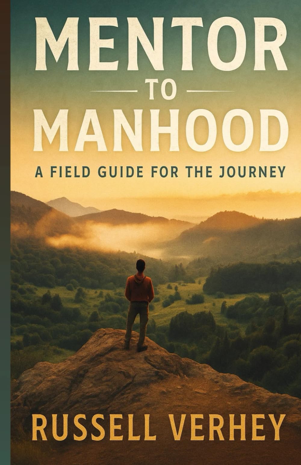 Mentor To Manhood: A Field Guide For The Journey