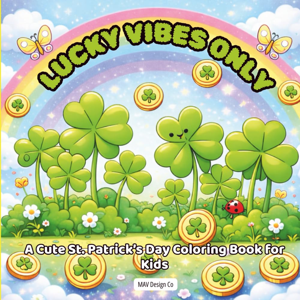 Lucky Vibes Only A Cute St. Patrick's Day Coloring Book For Kids: A Cheerful Holiday Coloring Adventure Filled with Shamrocks, Rainbows, and Positive Vibes