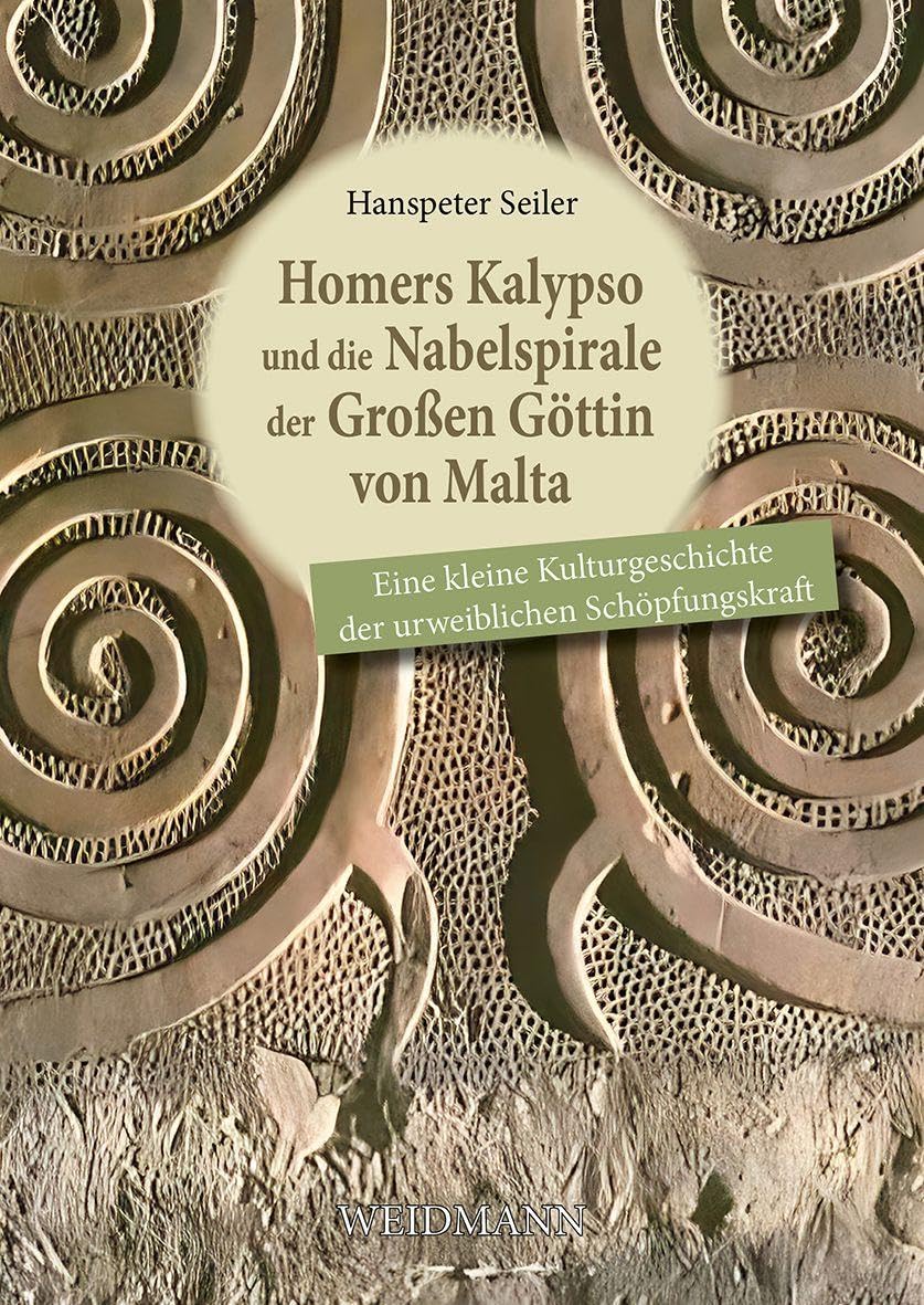 Homers Kalypso und die Nabelspirale der Großen Göttin von Malta: Eine kleine Kulturgeschichte der urweiblichen Schöpfungskraft