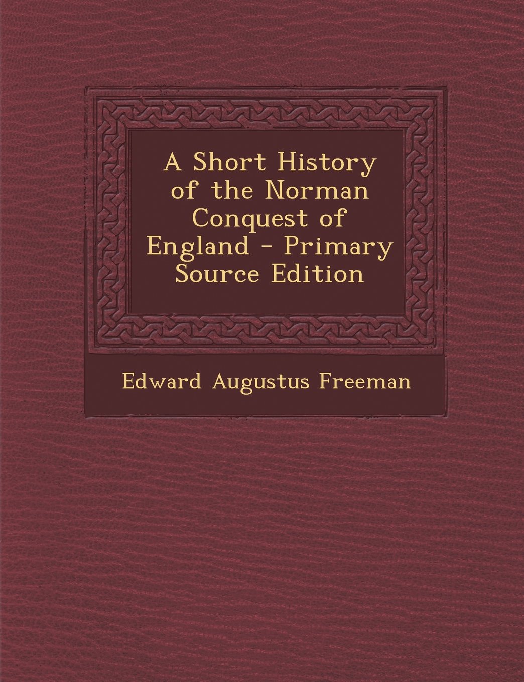 A Short History of the Norman Conquest of England - Primary Source Edition