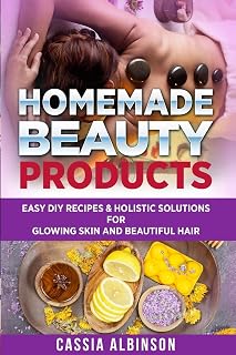 Homemade Beauty Products: Easy DIY Recipes & Holistic Solutions for Glowing Skin and Beautiful Hair (Epsom Salt, Essential Oils, Natural Remedies)