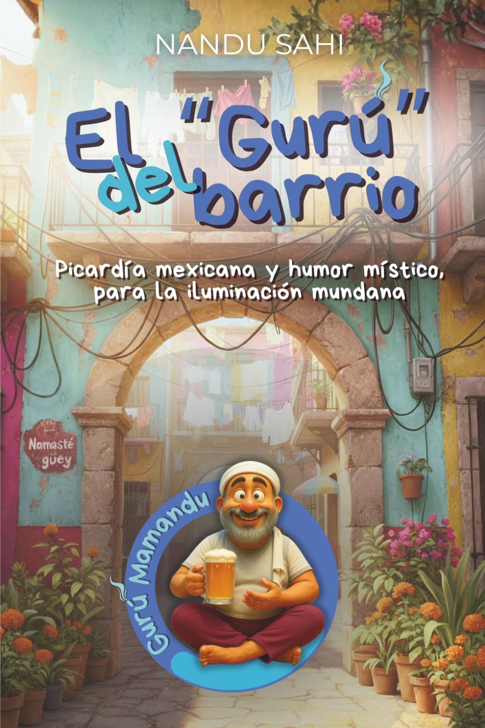 El "Gurú" del barrio: Picardía mexicana y humor místico, para la iluminación mundana