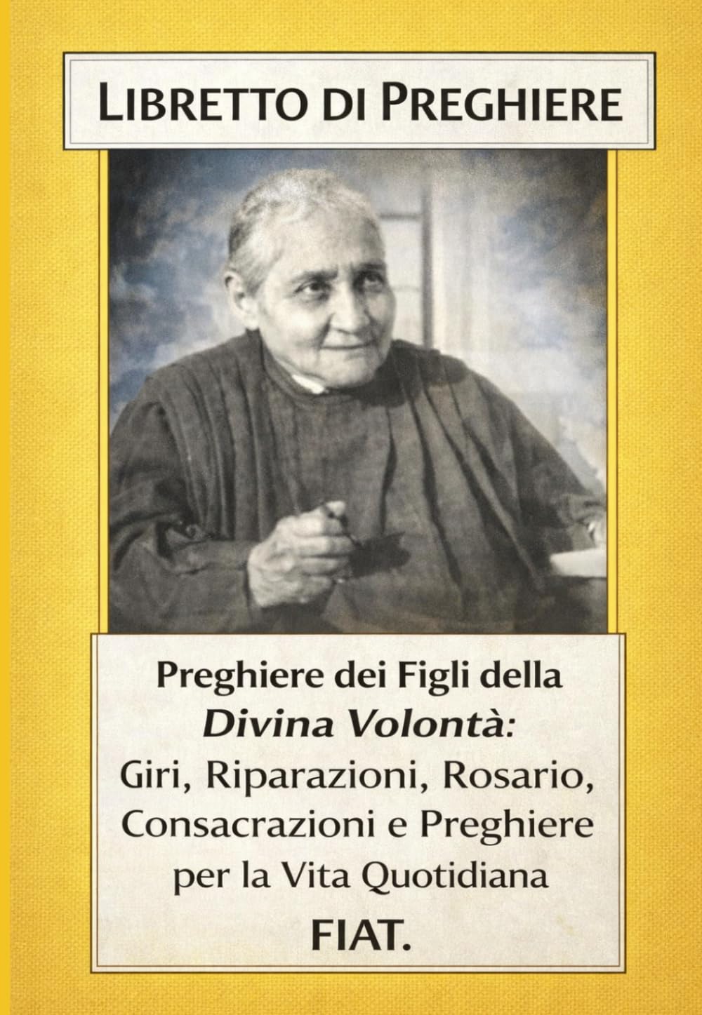LIBRETTO DI PREGHIERE Preghiere dei Figli della Divina Volontà: Giri, Riparazioni, Rosario, Consacrazioni e Preghiere per la Vita Quotidiana FIAT.