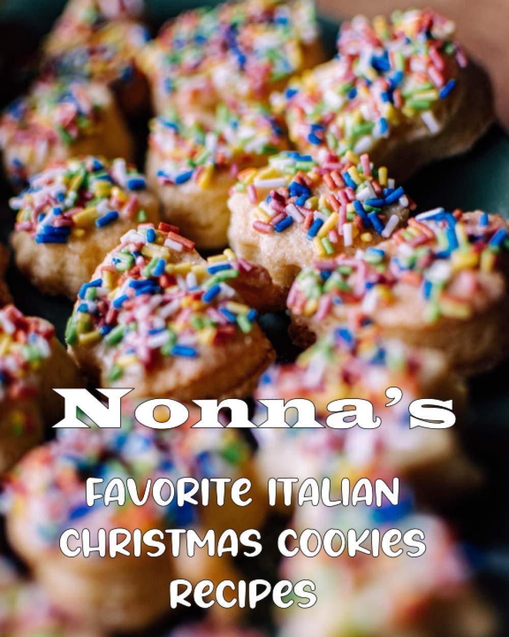 Nonna's Favorite Italian Christmas Cookies Recipes: Christmas Cookies Blank Recipe Book For Treasured Traditional Family Recipes