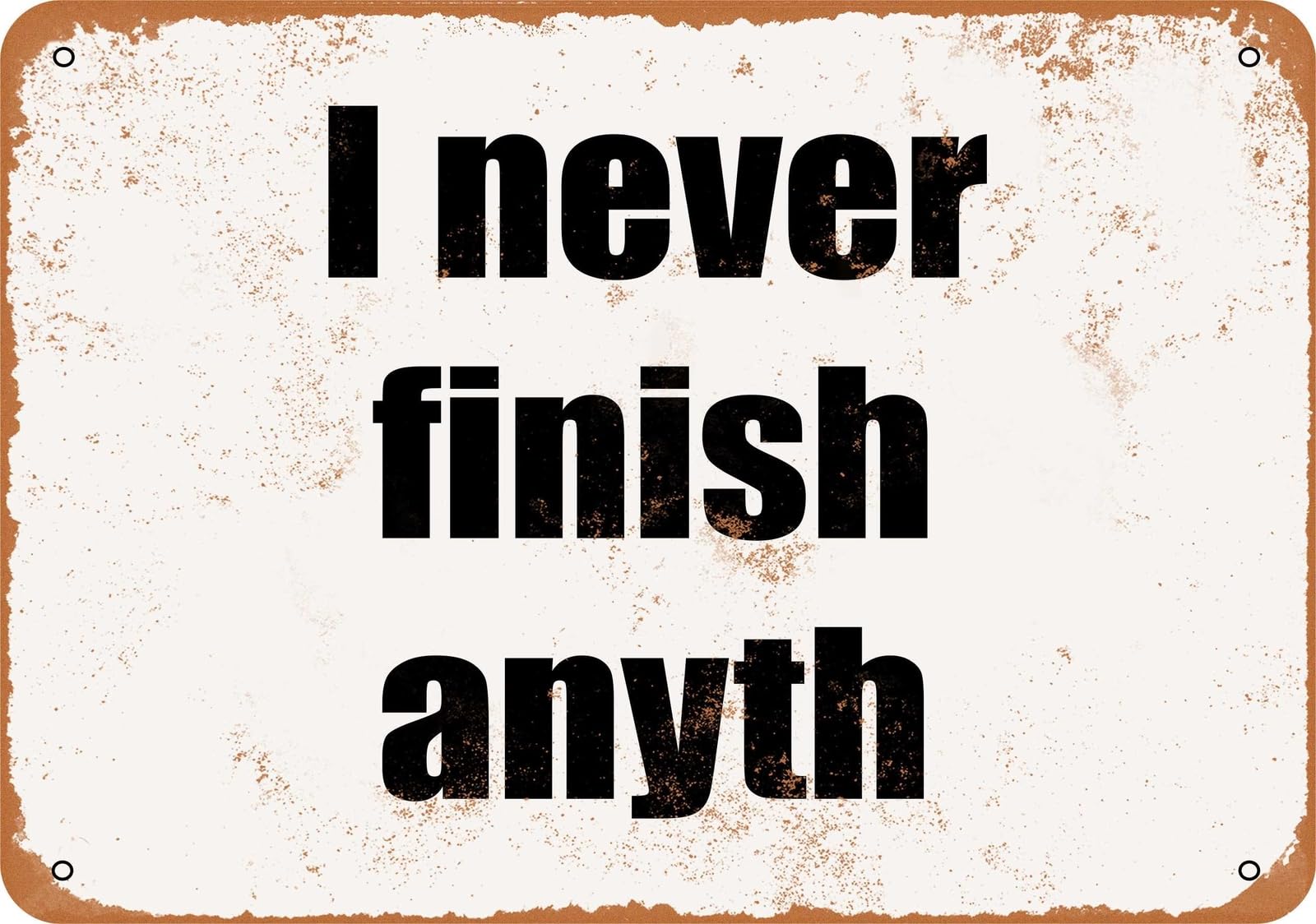 Miaomansenstore Metal Sign - I Never Finish Anyth- Vintage Look Home Decor