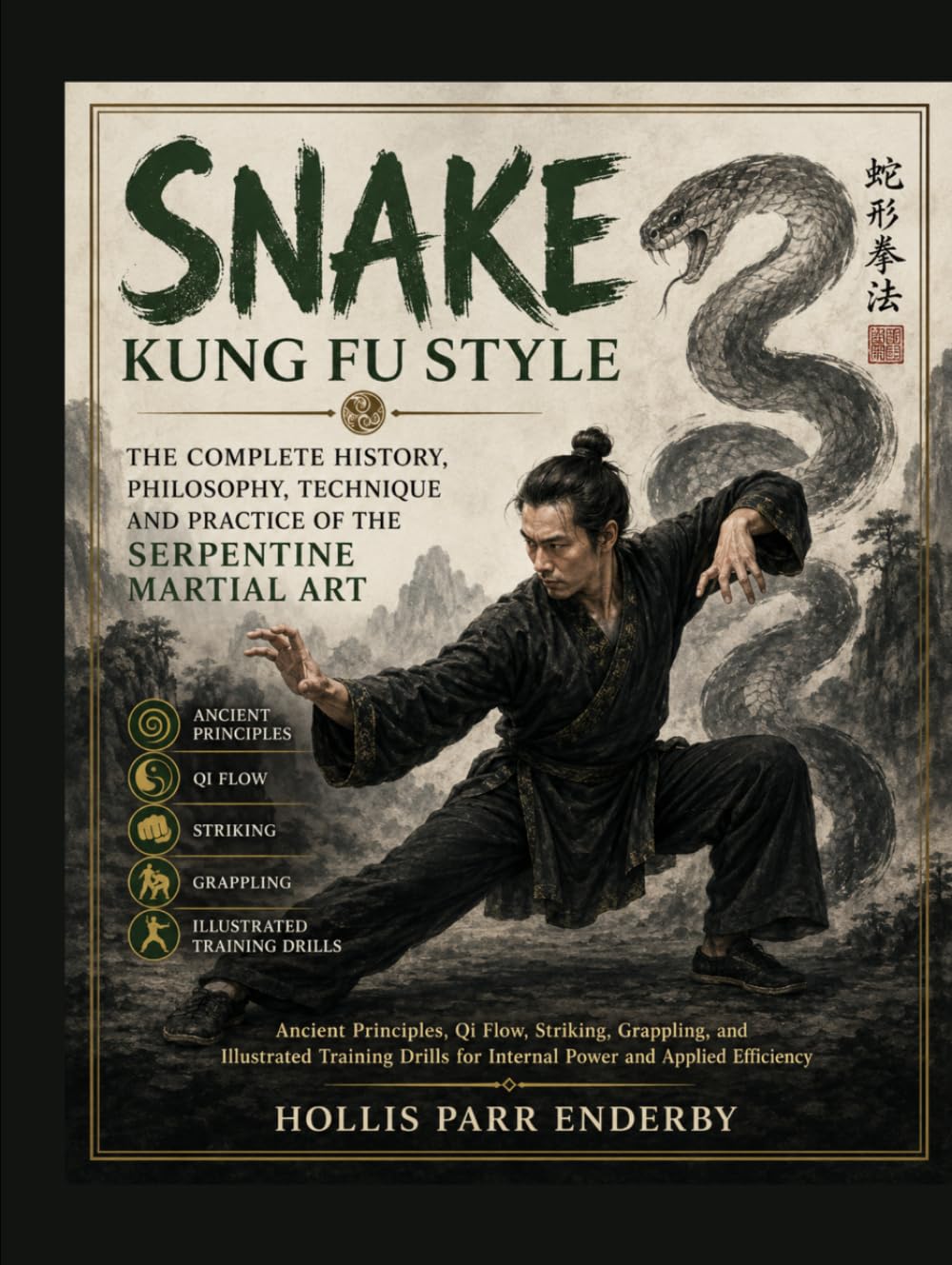 Snake Kung Fu Style: The Complete History, Philosophy, Technique and Practice of the Serpentine Martial Art: Ancient Principles, Qi Flow, Striking, ... for Internal Power and Applied Efficiency