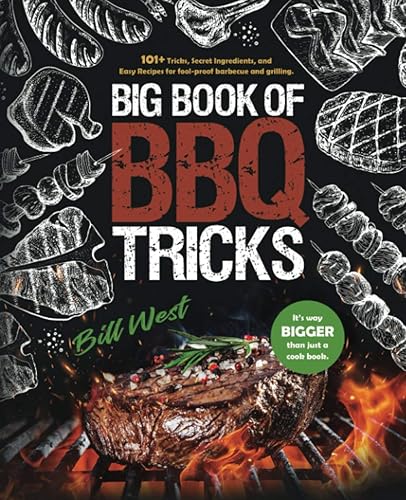 Big Book of BBQ Tricks: 101+ Tricks, Secret Ingredients and Easy Recipes for Foolproof Barbecue &amp; Grilling