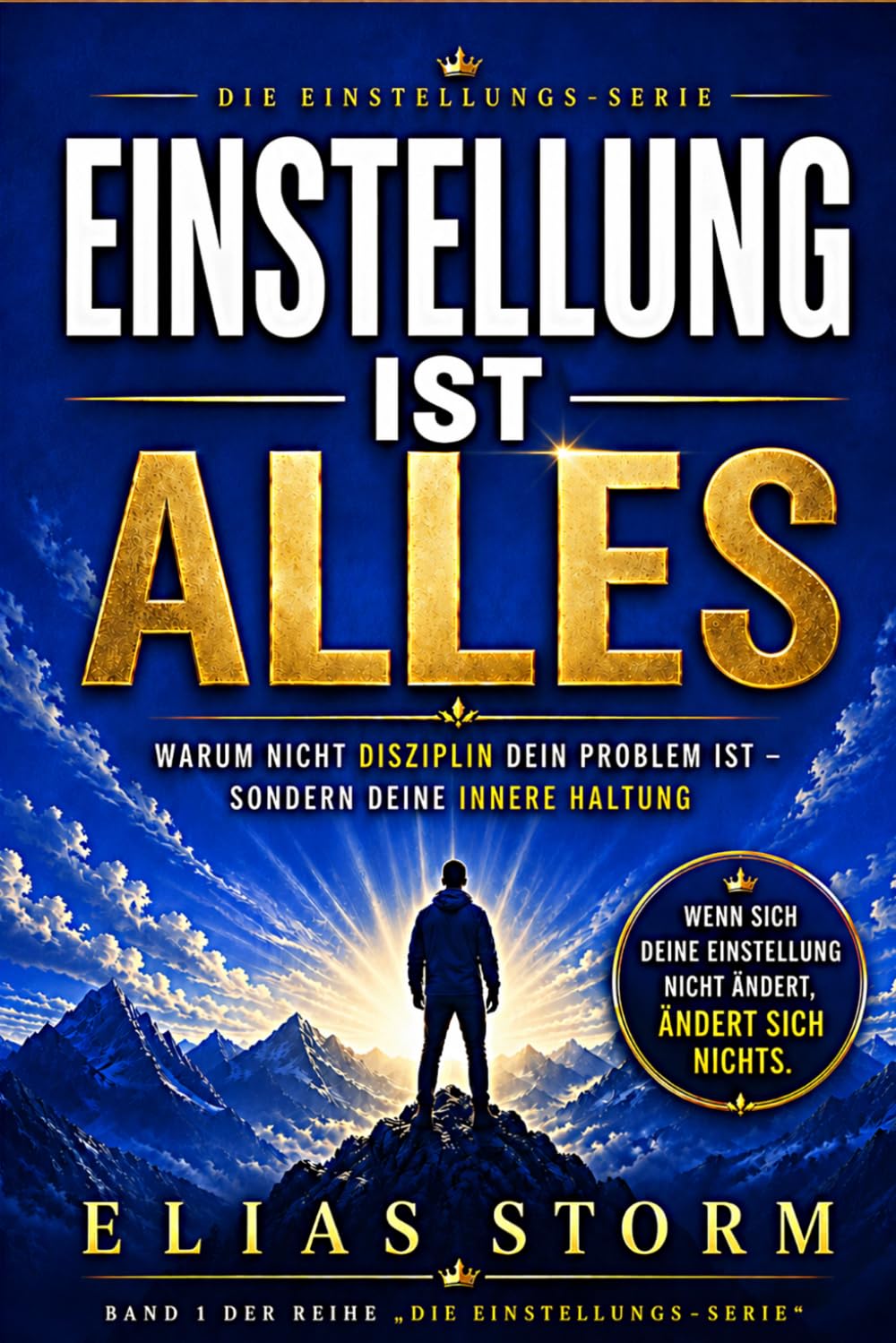 EINSTELLUNG IST ALLES: Warum nicht Disziplin dein Problem ist – sondern deine innere Haltung (Die Einstellungs Serie)
