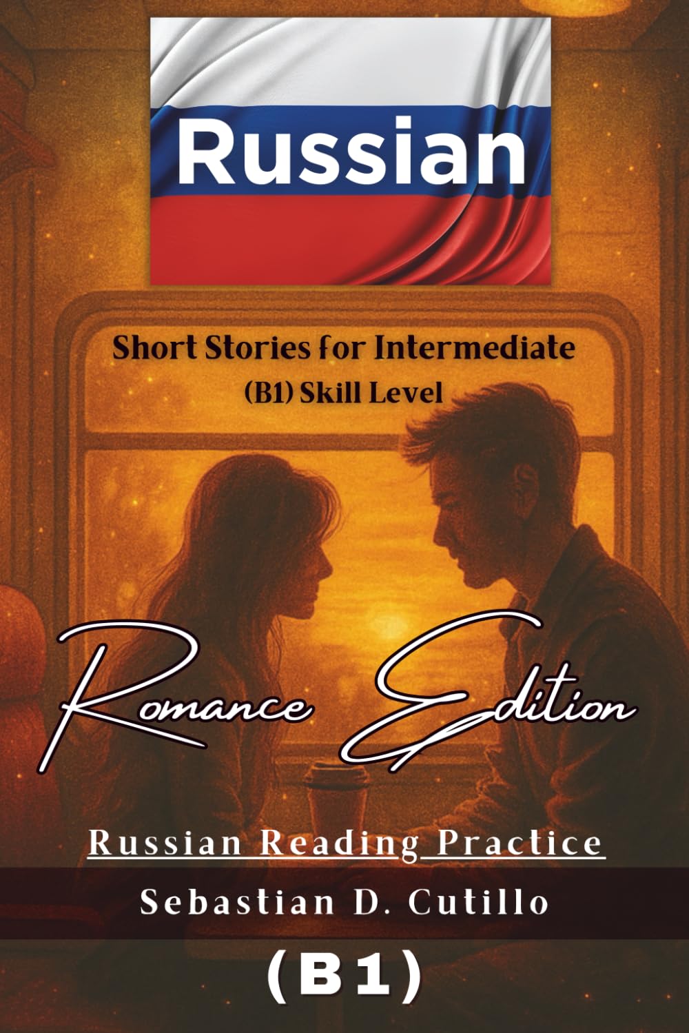 Russian Short Stories for Intermediate (B1) Skill Level - Romance Edition - Russian Reading Practice (Russian Short Stories (CEFR Leveled Language Learning))