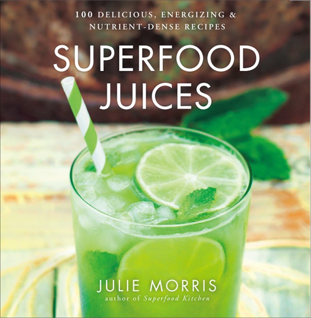Superfood Juices: 100 Delicious, Energizing & Nutrient-Dense Recipes (Volume 3)
