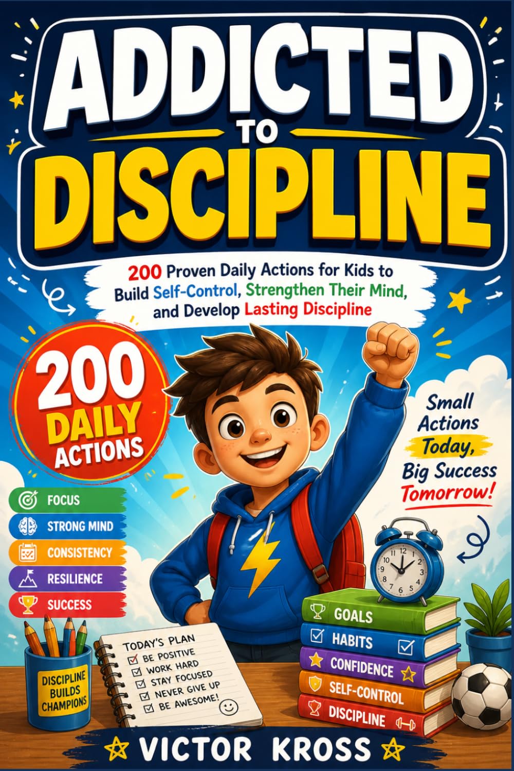 ADDICTED TO DISCIPLINE: 200 Proven Daily Actions for Kids to Build Self-Control, Strengthen Their Mind, and Develop Lasting Discipline