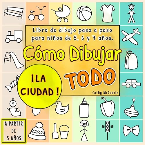 Cómo Dibujar Todo - ¡La Ciudad! A Partir de 5 Años | Libro De Dibujo Paso a Paso para Niños: Aprender a Dibujar Para Niños 5, 6, 7 Años | 6 Capítulos | 72 Dibujos Sencillos y Variados