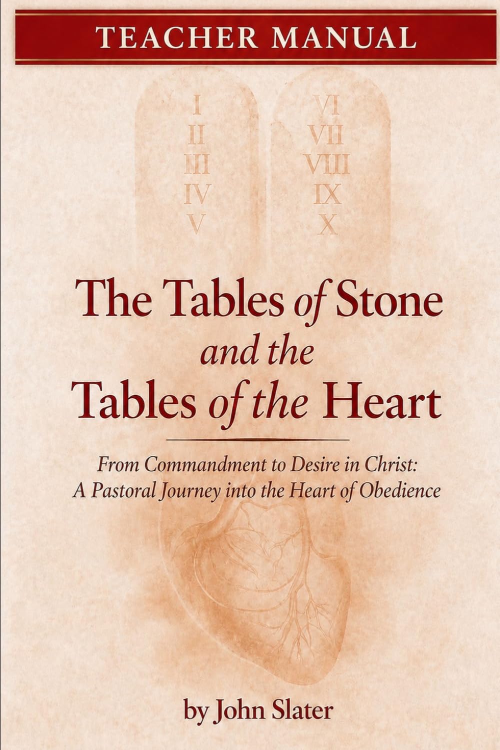 The Tables of Stone and the Tables of the Heart - Teacher Manual: From Commandment to Desire in Christ: A Pastoral Journey into the Heart of Obedience