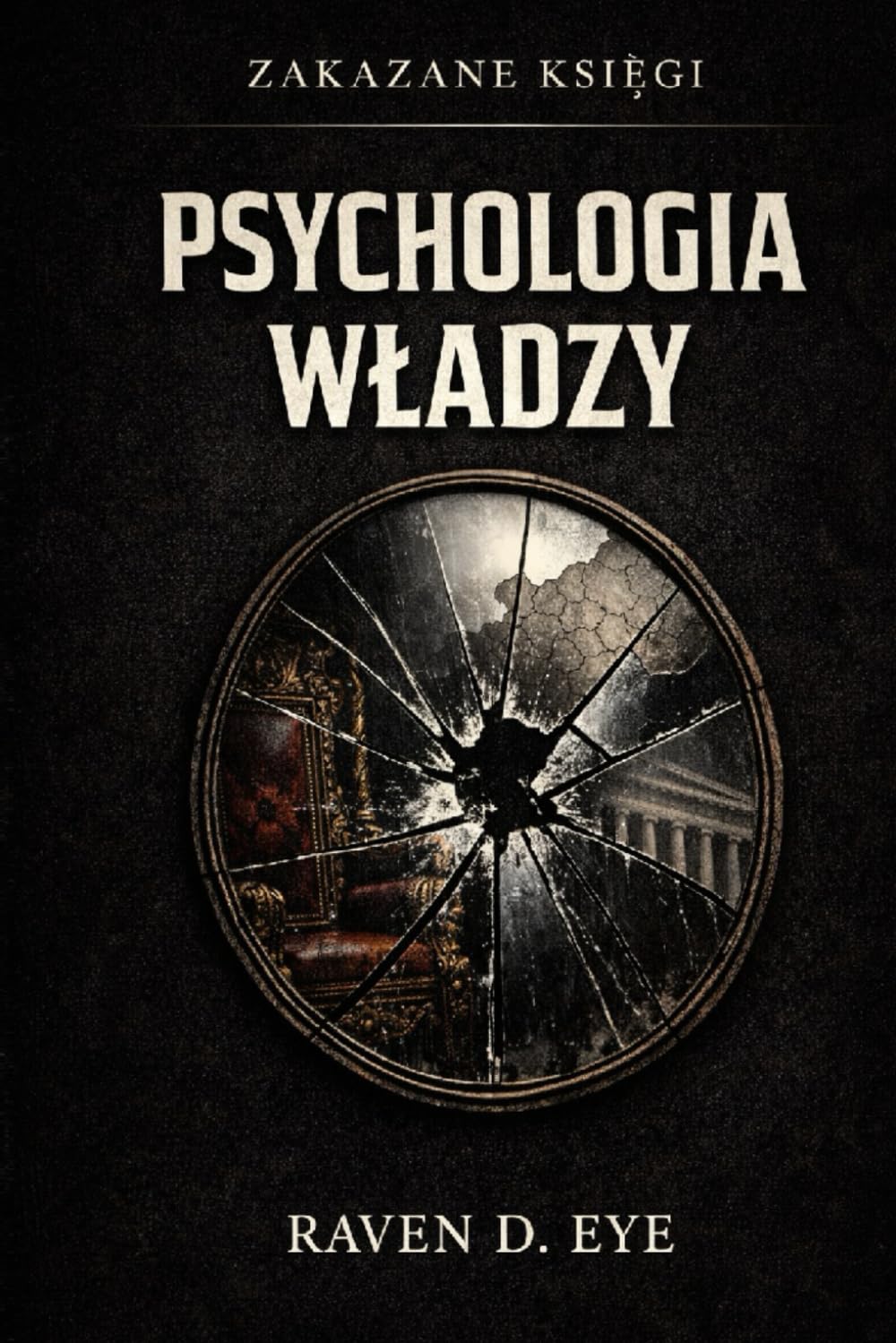 Zakazane Księgi: Psychologia Władzy: Mechanizmy dominacji, które rządzą ludźmi, instytucjami i światem: 1