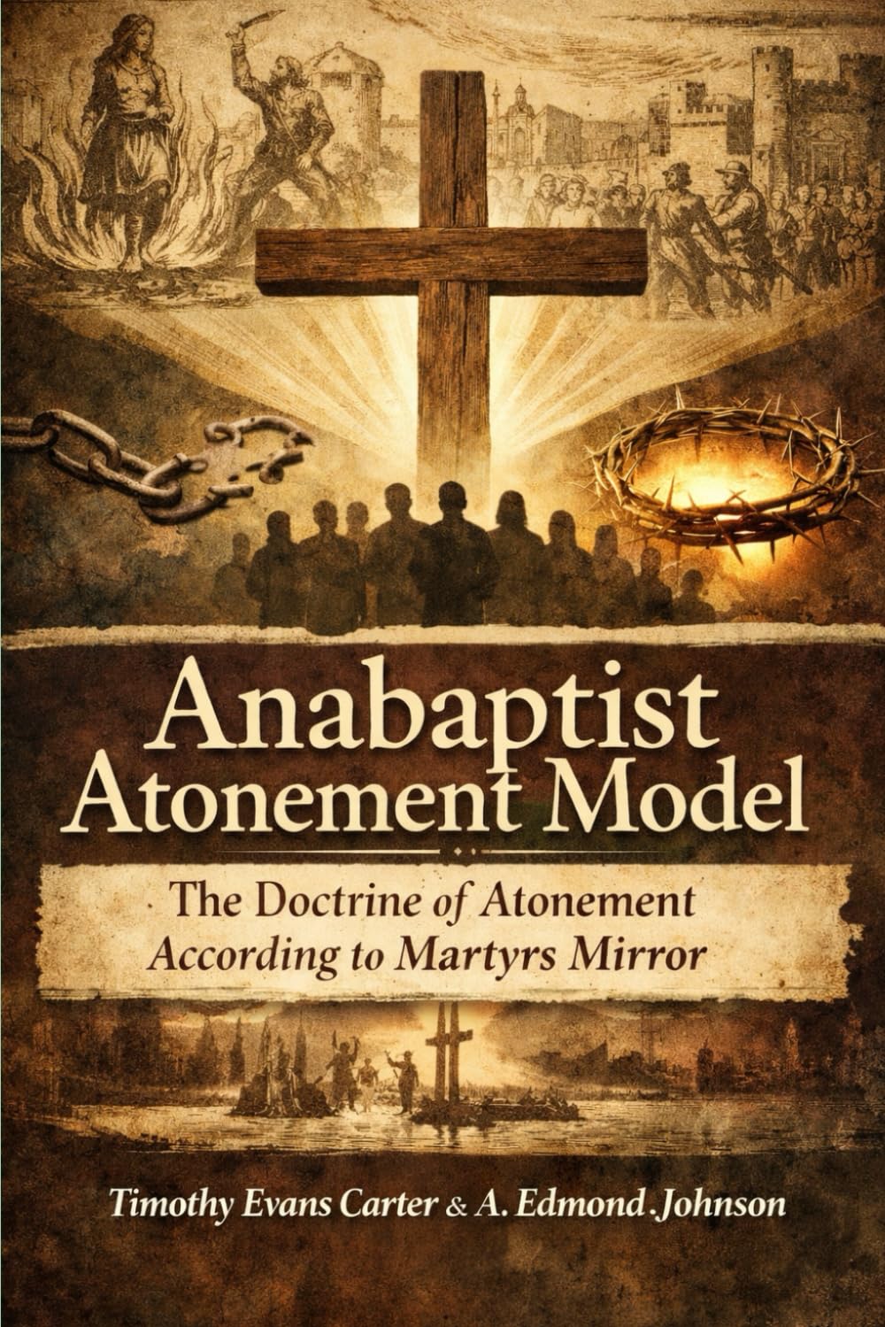 The Anabaptist Atonement Model: Covenant-Witness Theology from Martyrs Mirror Explained and Unified