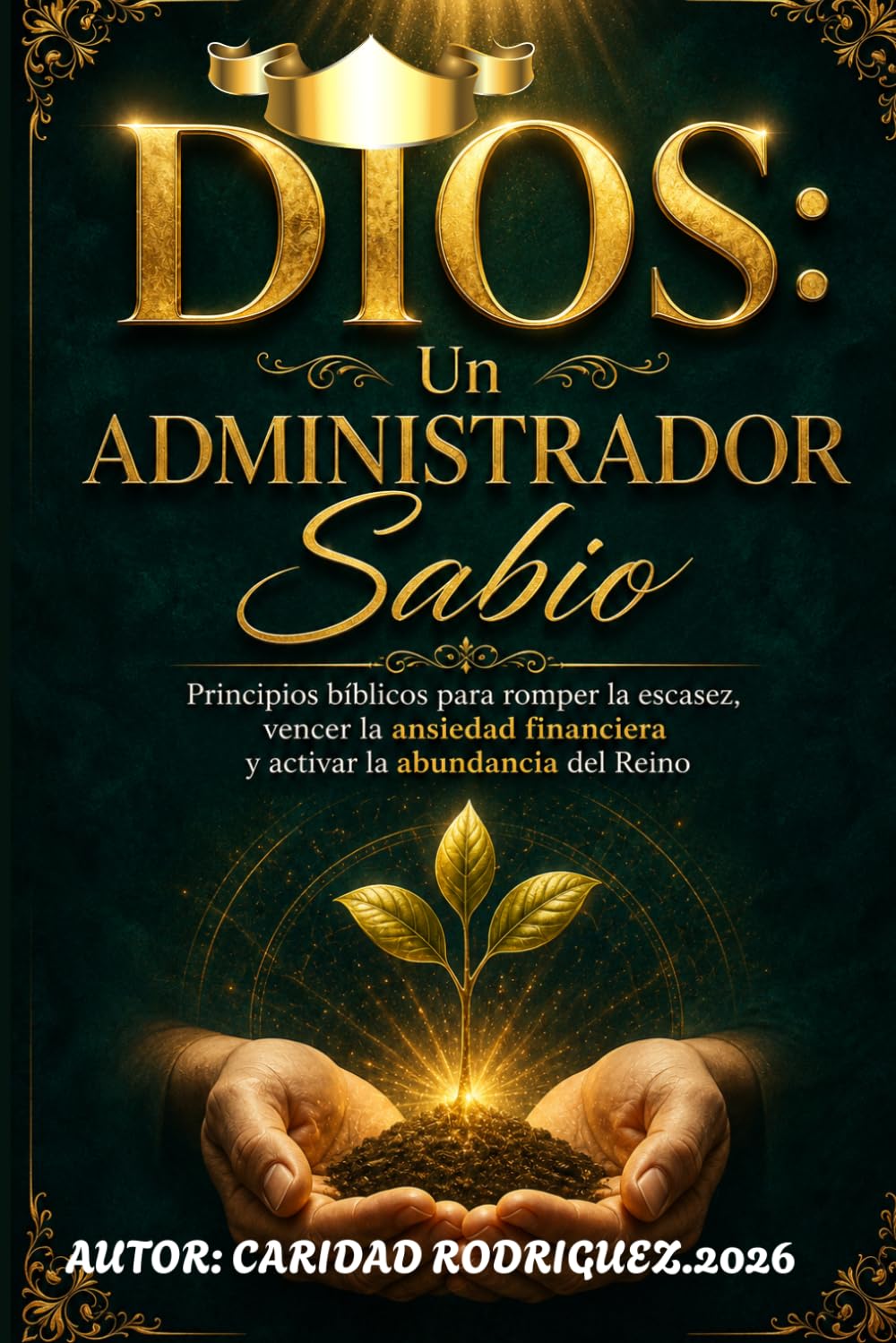 DIOS:UN ADMINISTRADOR SABIO.: Principios Bíblicos para Romper La Escasez, Vencer La Ansiedad Financiera y Activar La Abundancia del Reino.