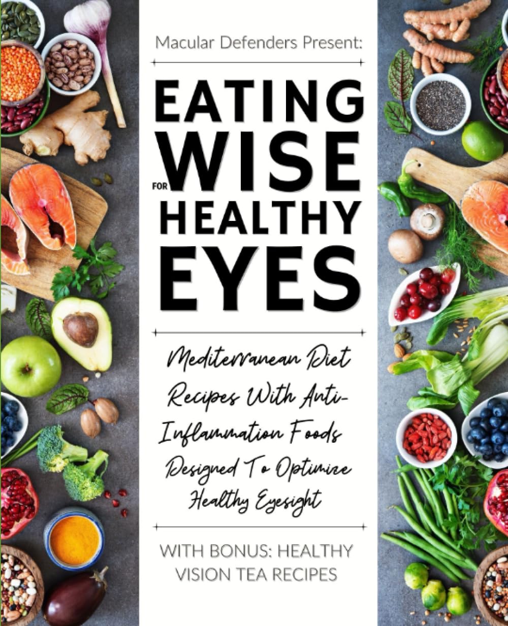 Eating Wise For Healthy Eyes: Mediterranean Diet Recipes With Anti-Inflammation Foods Designed To Optimize Healthy Eyesight (Eye Vitamins, Nutrients, Recipes & Lifestyle For Healthy Vision)