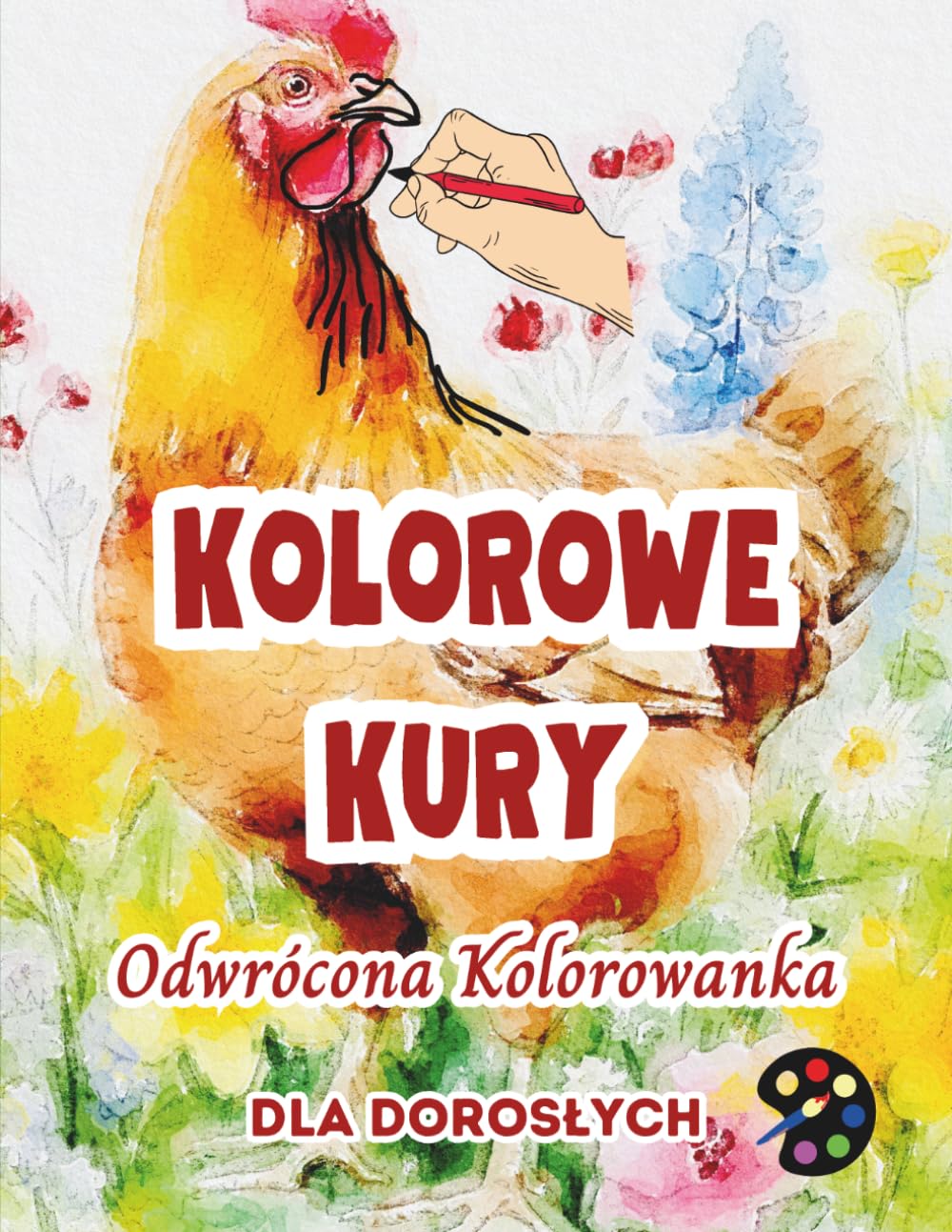 Kolorowe Kury Odwrócona Kolorowanka Dla Dorosłych: 34 Piękne Akwarelowe Wzory | Kreatywność, Uważność, Medytacja, Relaks, Antystresowe Kolorowanie