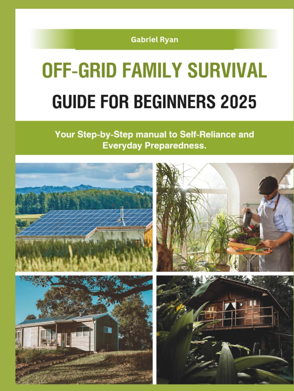 Off-Grid Family Survival Guide for Beginners 2025: Your Step-by-Step manual to Self-Reliance and Everyday Preparedness